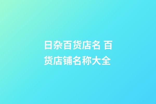 日杂百货店名 百货店铺名称大全